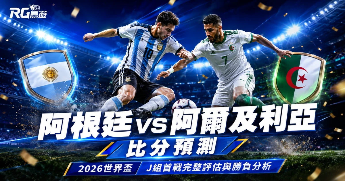 2026世界盃阿根廷vs阿爾及利亞比分預測:J組首戰完整評估與勝負分析