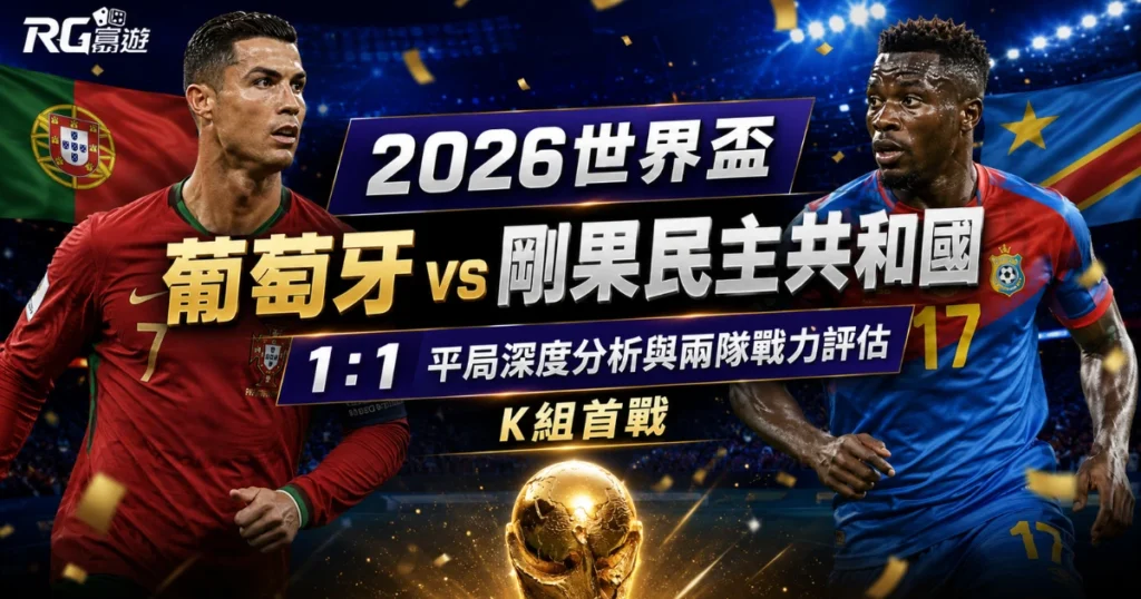 2026世界盃葡萄牙對剛果民主共和國預測：K組首戰完整評估與勝負分析